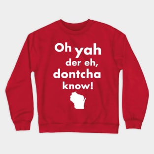 Oh Yah Der Eh Dontcha Know! Wisconsin Speak Crewneck Sweatshirt